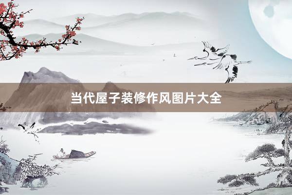 当代屋子装修作风图片大全