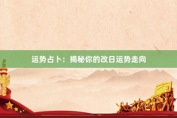 运势占卜：揭秘你的改日运势走向