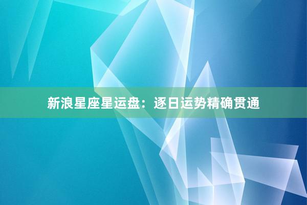 新浪星座星运盘：逐日运势精确贯通