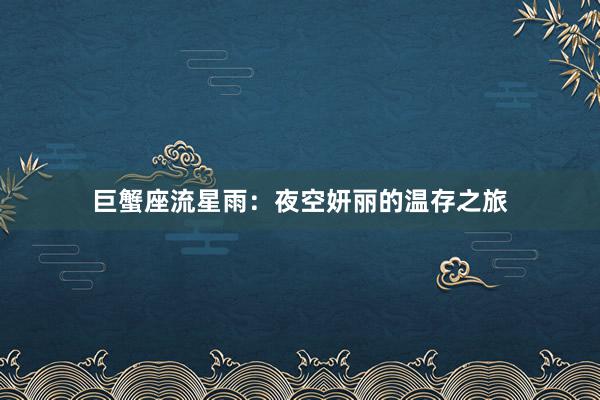 巨蟹座流星雨：夜空妍丽的温存之旅